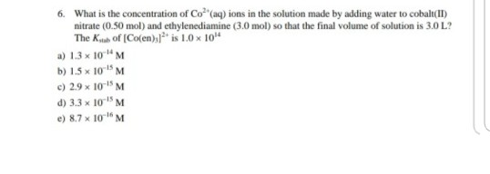 6. What is the concentration of Co?(aq) ions in the solution made by adding water to cobalt(II) nitrate (0.50 mol) and ethyl
