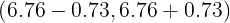 (6.76 -0.73.6.76+0.73)