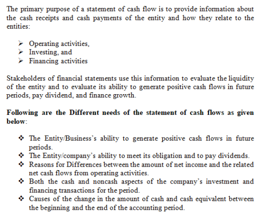 The primary purpose of a statement of cash flow is to provide information about the cash receipts and cash payments of the en