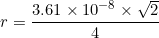 \small r = \frac{3.61\times 10^{-8}\times \sqrt{2}}{4}