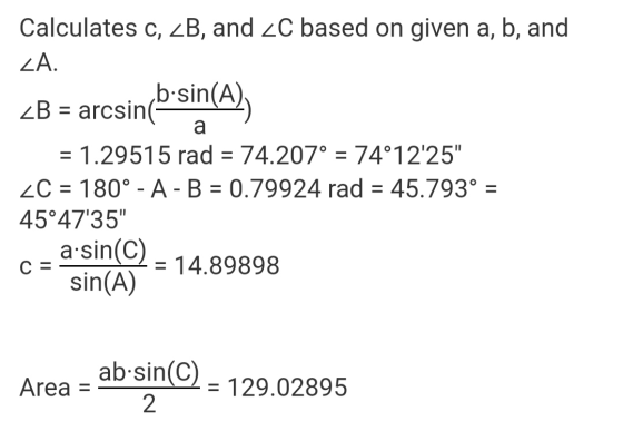 Calculates C, 2B, and C based on given a, b, and ZA. ZB = arcsin a = 1.29515 rad = 74.207° = 74°1225 C = 180°-A-B = 0.79924