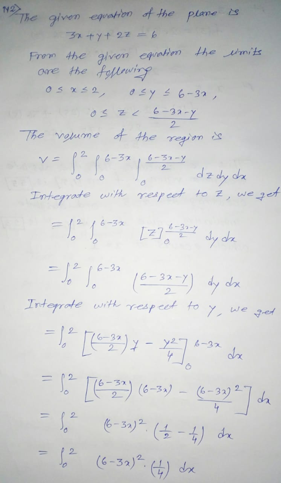 Na - The gives equation of the plane is 3x + y + 2z = 6 From the given equation the limits are the following os x=2, osy £ 6-