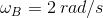 \omega_B=2\: rad/s