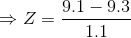 \Rightarrow Z = \frac{9.1 - 9.3 }{1.1}