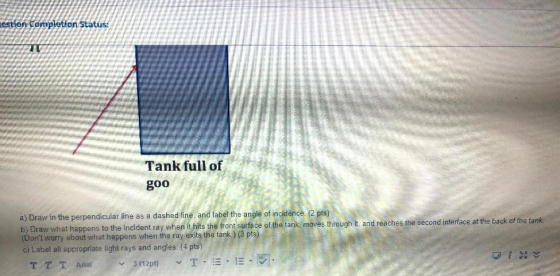 estion completion Status: Tank full of goo a) Draw in the perpendicular line as a dashed line and label the angle of incidenc
