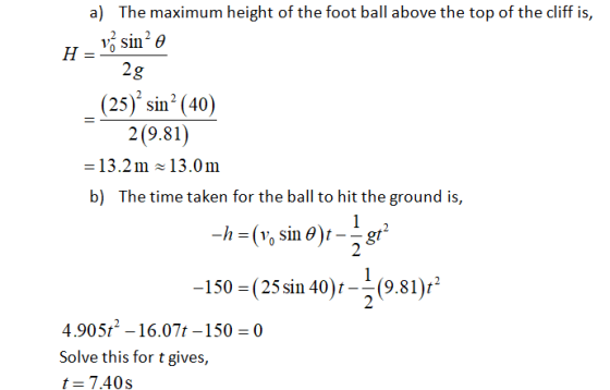 H= a) The maximum height of the foot ball above the top of the cliff is, vă sine 2g (25) sin? (40) 2 (9.81) = 13.2 m - 13.0 m