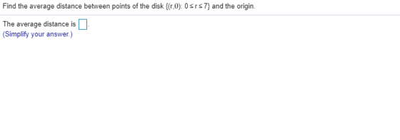 Find the average distance between points of the disk (C,0): Osrs7} and the origin. The average distance is (Simplify your ans