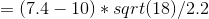 =(7.4-10)*sqrt(18)/2.2