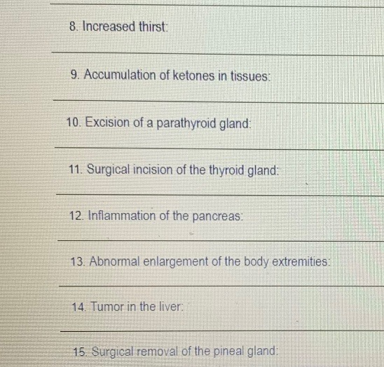 8. Increased thirst: 9. Accumulation of ketones in tissues: 10. Excision of a parathyroid gland: 11. Surgical incision of the