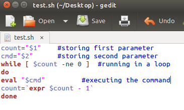 O test.sh (-/Desktop) - gedit Open - Save Undo E test.sh count=$1 #storing first parameter cmd=$2 #storing second paramet