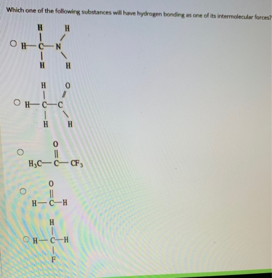 Which one of the following substances will have hydrogen bonding as one of its intermolecular forces? 1 / OC-N H 0 OHc- O I H