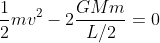 \frac{1}{2}mv^2-2\frac{GMm}{L/2}=0
