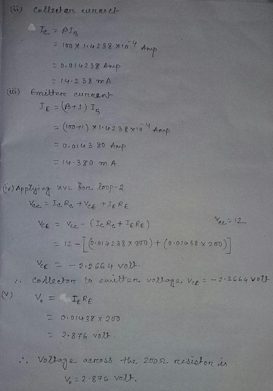 (ii) Collector curre et & Te > BIB = 100 1,4238 410 4 Amo -4 Amp -0.014238 Amp - 14.238 MA Emittere current IE = (B+1) IA (ii