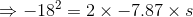 \Rightarrow -18^{2} = 2\times -7.87\times s