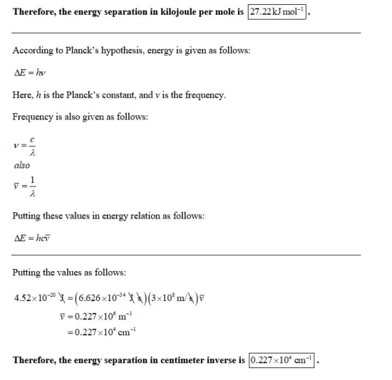 Therefore, the energy separation in kilojoule per mole is 27.22 kJ mol-. According to Plancks hypothesis, energy is given as