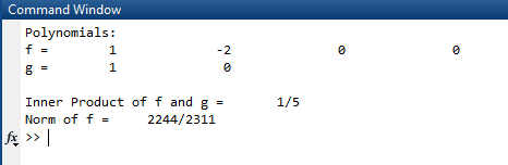 Command Window Polynomials: f = 1/5 Inner Product of f and g = Norm of f = 2244/2311