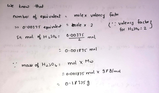 we know that it number of equivalent = molex valency - 000375 equivalent a boole x 2 so, mol of H2SO4= 0.00375 mol factor (2