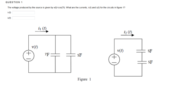 QUESTION 1 The voltage produced by the source is given by v()-cos(7t). What are the currents, i) and i2() for the circuits in figure 12 i(t) i2(t) i2 (t) v(t) V(t) SF 5F gure