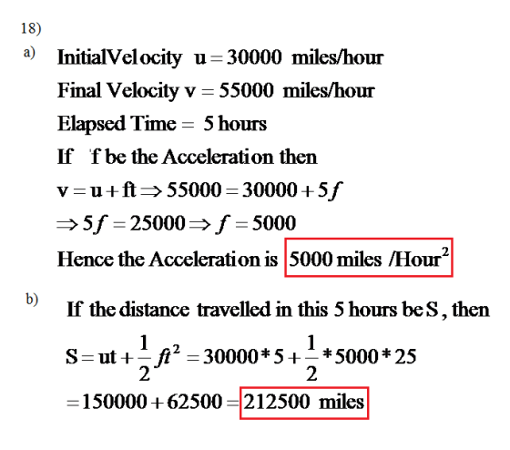18) a) InitialVelocity u=30000 miles/hour Final Velocity v = 55000 miles/hour Elapsed Time = 5 hours If f be the Acceleration