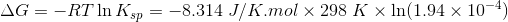 AG = -RT In K = -8.314 J/K.mol x 298 K x In(1.94 x 10-4)