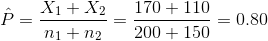 \hat{P}=\frac{X_1+X_2}{n_1+n_2}=\frac{170+110}{200+150}=0.80