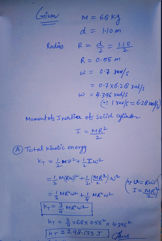 Given M = 68 kg d = 1.10m Radius R = a 2 = 1.10 R=0.55m w = 0.7 rev/s = 0-7X6-28 rad/s w = 4.396 radys (: I rev/s-6-28 rady M