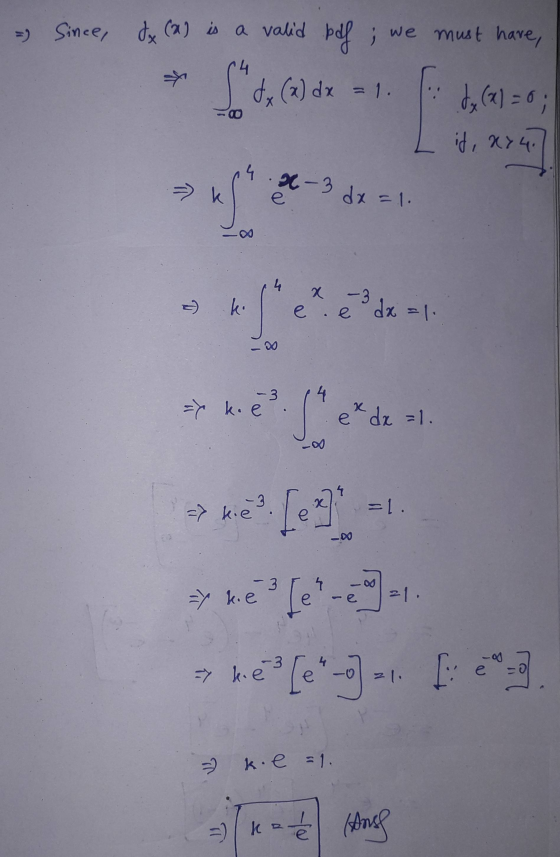 =) Since, dx (2) is a valid pdf; we must have, * dx (x) dx = 1. dx (x) = 0; I it, ay4. .x-3 dx=1 14 = x K. 7 -3 dx = 11 e e .