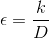 \epsilon =\frac{k}{D}