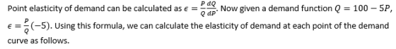 Point elasticity of demand can be calculated as e = bad Now given a demand function Q = 100 – 5P, E= (-5). Using this formula