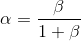 \alpha =\frac{\beta }{1+\beta }