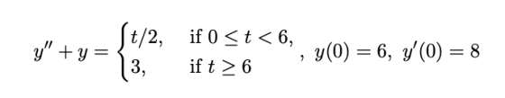 y+y= St/2, if 0 St<6, 13, if t > 6 y(0) = 6, y(0) = 8
