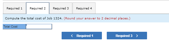 Required 1 Required 2 Required 3 Required 4 Compute the total cost of Job 1324. (Round your answer to 2 decimal places.) Tota