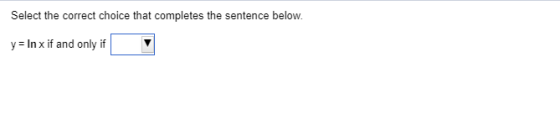 Select the correct choice that completes the sentence below. y = In xif and only if