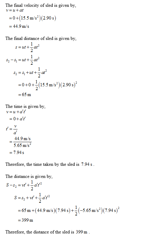 The final velocity of sled is given by, -0+(15.5m/s - 44.9 m/s )(2.90s) The final distance of sled is given by, s-ut+-at 0+01