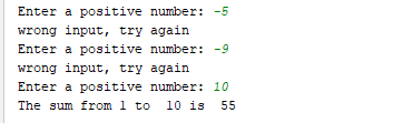 Enter a positive number: -5 wrong input, try again Enter a positive number: -9 wrong input, try again Enter a positive number