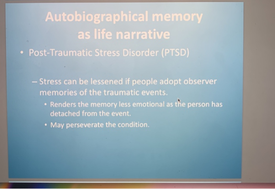Autobiographical memo as life narrative Post-Traumatic Stress Disorder (PTSD) Stress can be lessened if people adopt observer