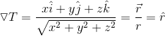\triangledown T = \frac{ x \hat{i} + y \hat{j} + z \hat{k} }{\sqrt{x^{2}+y^{2}+z^{2}}} = \frac{\vec{r}}{r} = \hat{r}