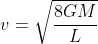 v = \sqrt{\frac{8GM}{L}}