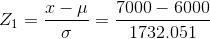 Z_1=\frac{x-\mu }{\sigma }=\frac{7000-6000}{1732.051}