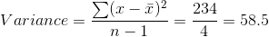 \\ Variance=\frac{\sum (x-\bar{x})^2}{n-1}=\frac{234}{4}=58.5