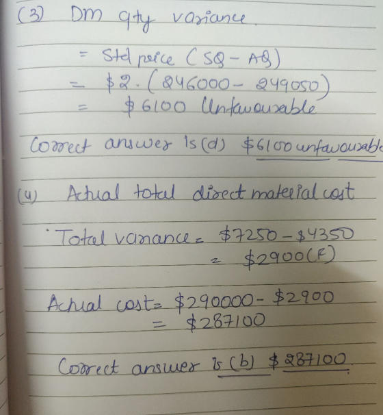(3) Dm qty variance. = Std peice CSO - AQ) = $. (046000 - 249050) = $6100 Untawonsable Correct answer is (d) $6100 unfavourab