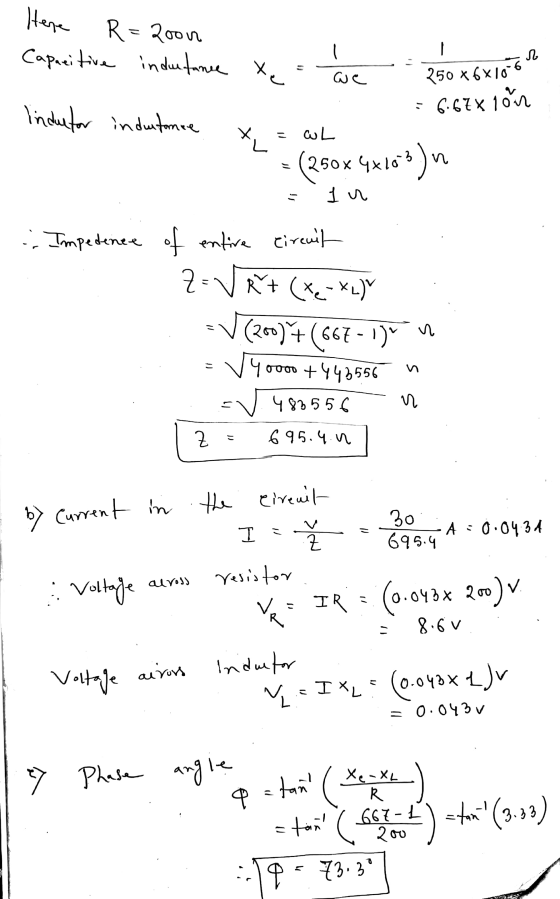 Here R = 2001 Capacitive inductance Л Xe = we 250 x6x10-6 : 6.67% 1on inductor industanee tv این = (250x 4x1003 103) 1 u Z :