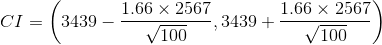 CI = \left(3439 - \frac{ 1.66 \times 2567}{\sqrt{ 100}} , 3439 + \frac{ 1.66 \times 2567}{\sqrt{ 100}} \right)