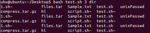 unixPasswd ubu@ubuntu:-/Desktop bash test.sh 3 dir 1.sh- files.tar Sample.txt test.sh compress.tar.gz hi script.sh- test.sh 1