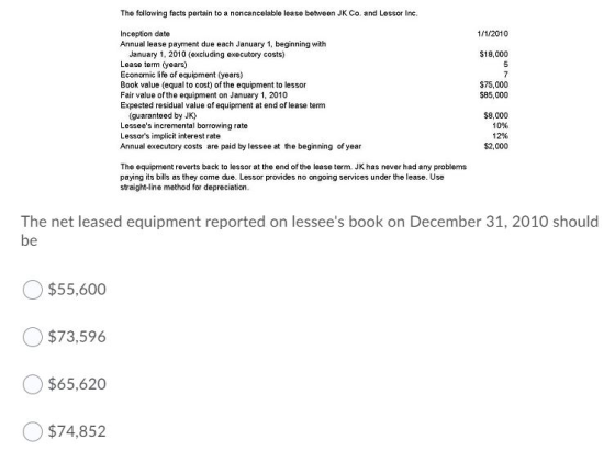1/1/2010 $18,000 5 7 $75,000 $85,000 The following facts pertain to a noncancelable lease between JK Co. and Lessor Inc. Ince