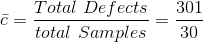 \bar{c} = \frac{Total\ Defects}{total\ Samples} = \frac{301}{30}