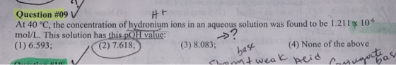Question #09 V #t At 40 °C, the concentration of hydronium ions in an aqueous solution was found to be 1.211 10° mol/L. This