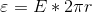 \varepsilon =E*2\pi r