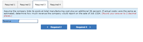 Required 1 Required 2 Required 3 Required 4 Assume the company bids its pools at total manufacturing cost plus an additional