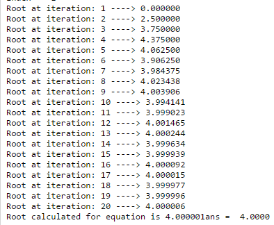 Root at iteration: 3 ---->3.750000 Root at iteration: 5 -- 4.062500 Root at iteration: 6 - 3.906250 Root at iteration: 7 ----